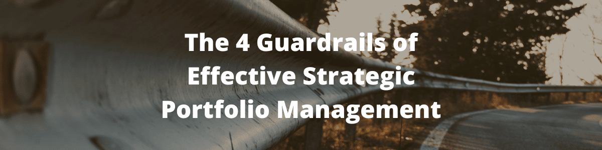The 4 Guardrails of Effective Strategic Portfolio Management